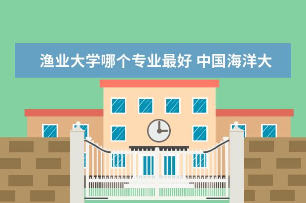 渔业大学哪个专业最好 中国海洋大学渔业资源专业考研分享?