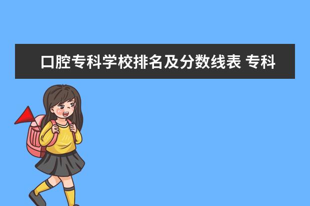 口腔专科学校排名及分数线表 专科口腔学校排名及分数线