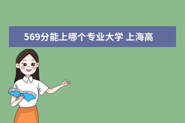 569分能上哪个专业大学 上海高考569分可以上什么大学