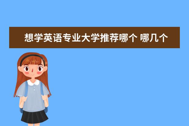 想学英语专业大学推荐哪个 哪几个大学英语专业比较好?