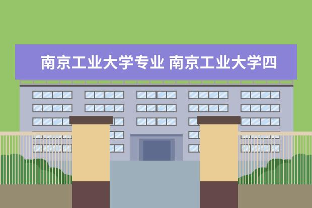 南京工业大学专业 南京工业大学四大王牌专业分别是什么?