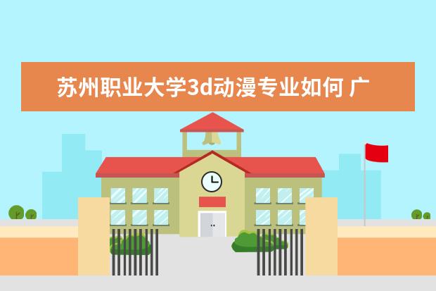 苏州职业大学3d动漫专业如何 广东省的动漫行业发展如何?