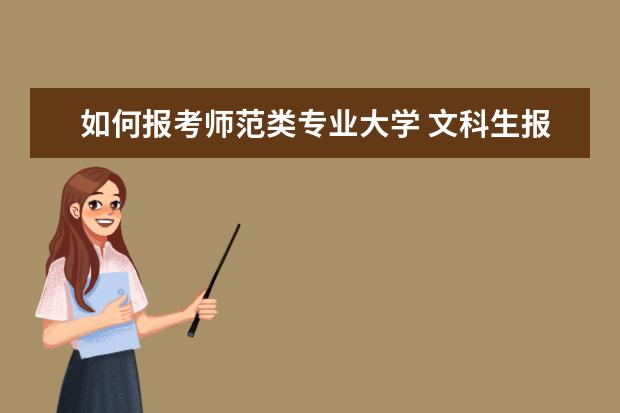 如何报考师范类专业大学 文科生报考师范大学,专业应该如何选择?