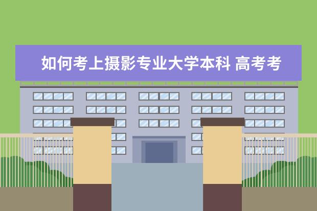 如何考上摄影专业大学本科 高考考摄影专业可好考??