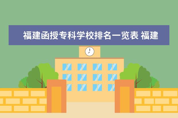 福建函授专科学校排名一览表 福建函授专科有哪些专业?