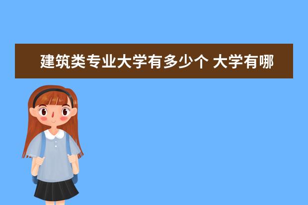 建筑类专业大学有多少个 大学有哪些建筑类的专业?