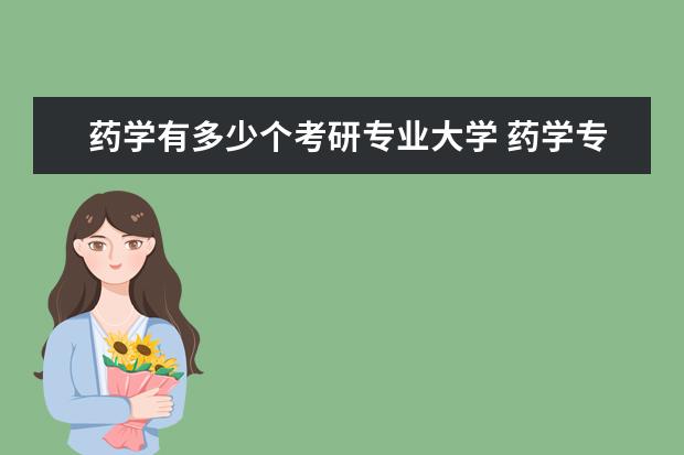 药学有多少个考研专业大学 药学专业考研可以考哪些学校