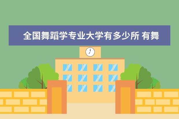 全国舞蹈学专业大学有多少所 有舞蹈专业的大学有哪些学校