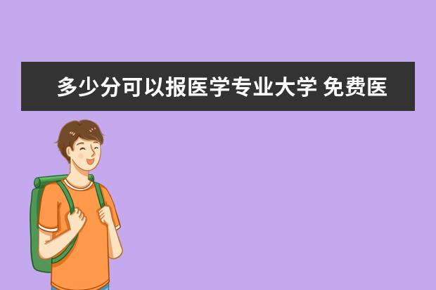 多少分可以报医学专业大学 免费医学生多少分能上?