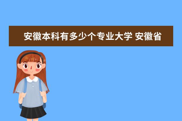 安徽本科有多少个专业大学 安徽省目前内有哪些大学里既有本科又有专科? - 百度...