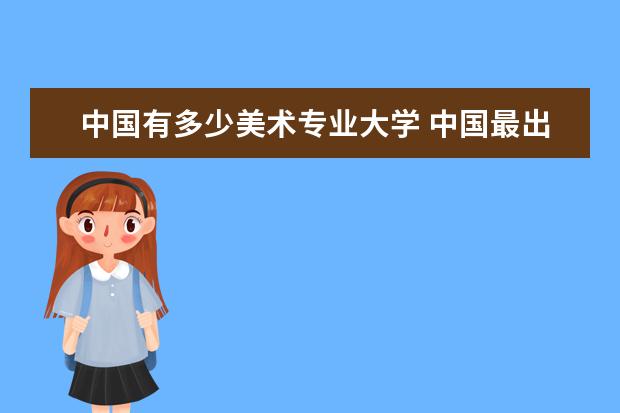 中国有多少美术专业大学 中国最出名的美术学院有哪几个?