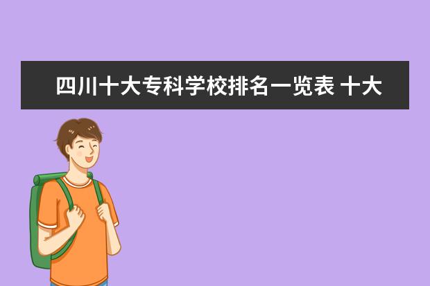 四川十大专科学校排名一览表 十大专科学校排名