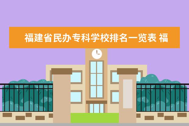 福建省民办专科学校排名一览表 福建省公办专科学校排名及分数线