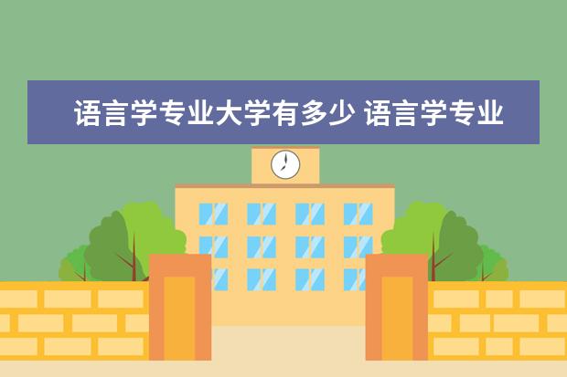 语言学专业大学有多少 语言学专业学什么就业方向及前景分析?语言学专业大...