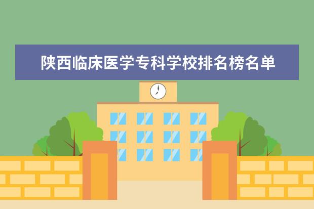 陕西临床医学专科学校排名榜名单 陕西中医学院高护和临床医学代码是多少,(专科) - 百...