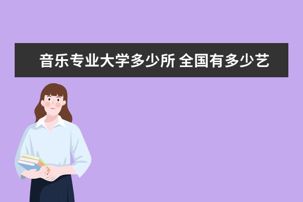 音乐专业大学多少所 全国有多少艺术类院校(师范、专科、本科)?声乐类的 ...