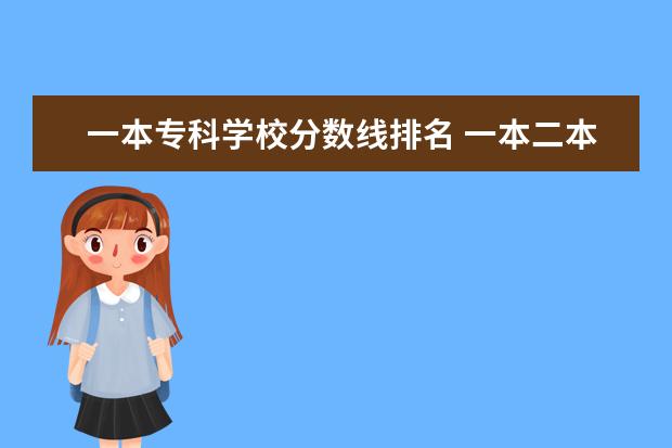 一本专科学校分数线排名 一本二本本科专科排名是怎么排的哪个最好