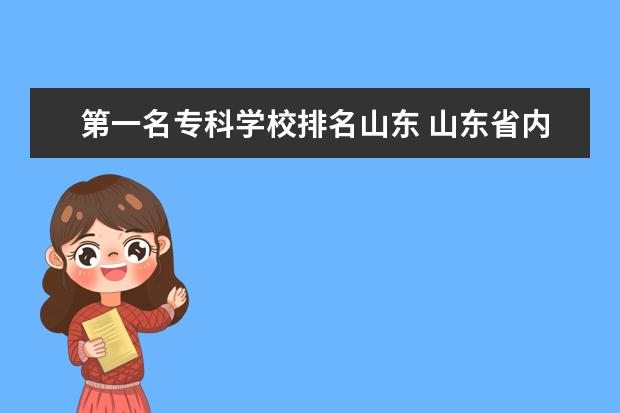 第一名专科学校排名山东 山东省内最好的专科学校排名