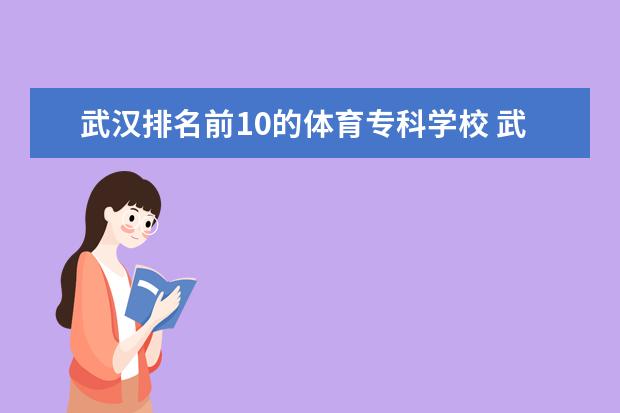 武汉排名前10的体育专科学校 武汉体育学院有专科吗