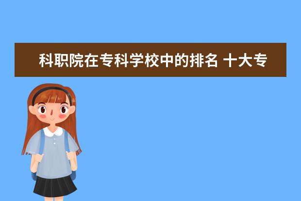 科职院在专科学校中的排名 十大专科学校排名