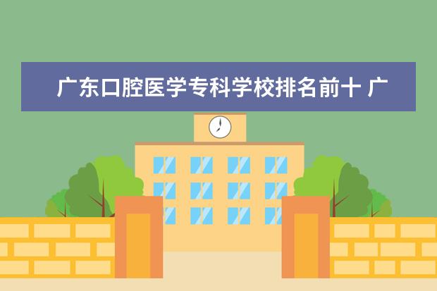 广东口腔医学专科学校排名前十 广东省十大医学院校排名