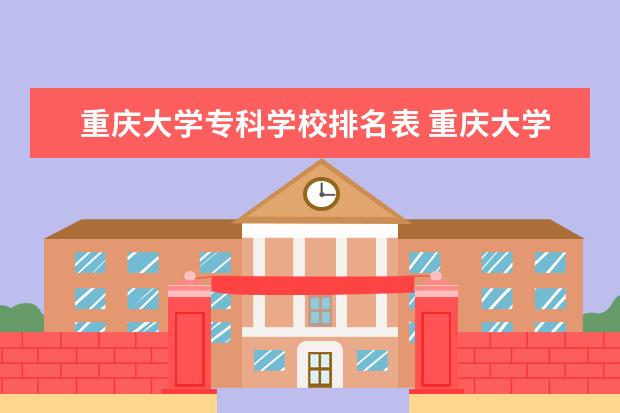 重庆大学专科学校排名表 重庆大学排名表