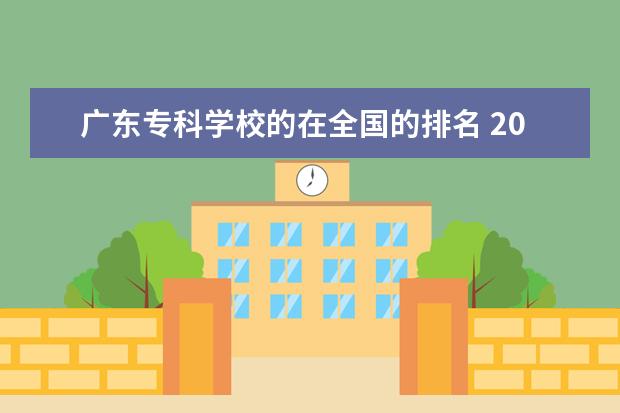 广东专科学校的在全国的排名 2020年广东十大专科学校排名