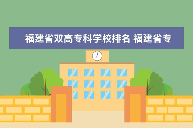 福建省双高专科学校排名 福建省专科院校排名及分数线