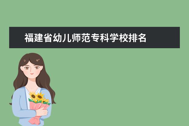 福建省幼儿师范专科学校排名 
  扩展资料