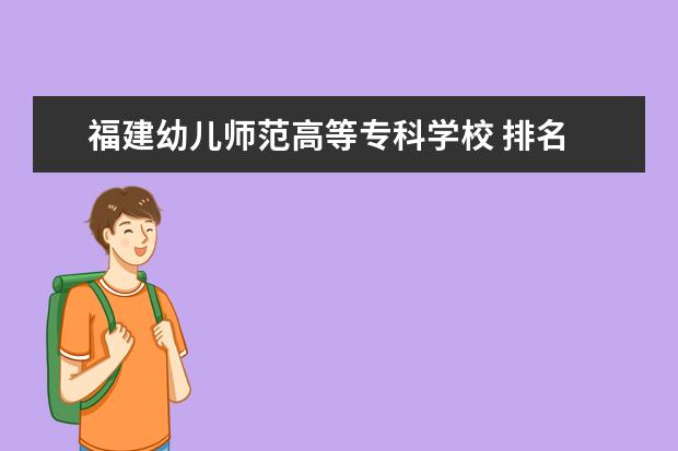 福建幼儿师范高等专科学校 排名 福州职业学校排名