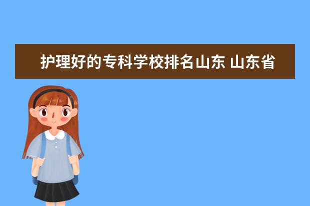 护理好的专科学校排名山东 山东省护理专科学校排名