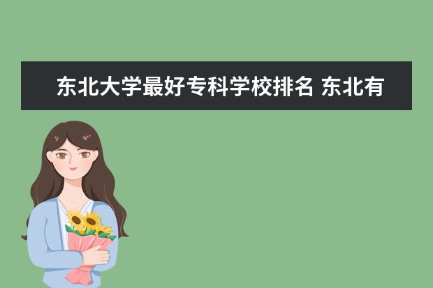 东北大学最好专科学校排名 东北有哪些好一点的师范大学?