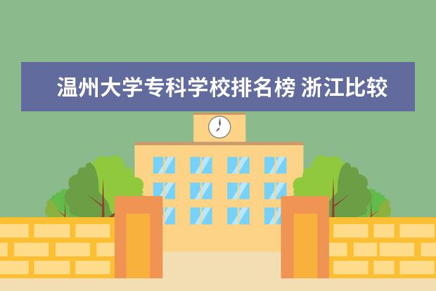 温州大学专科学校排名榜 浙江比较好的专科院校