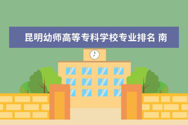 昆明幼师高等专科学校专业排名 南宁有哪几所好的职业技术学院?