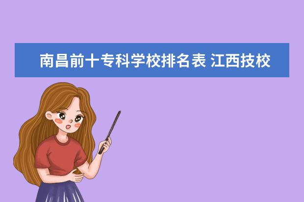 南昌前十专科学校排名表 江西技校学校排名?