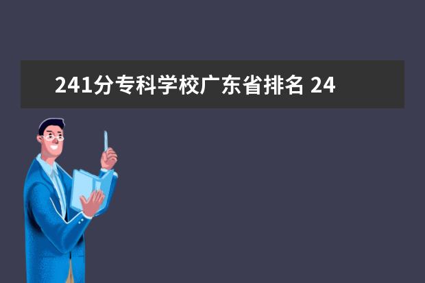 241分专科学校广东省排名 241分能上什么专科学校好