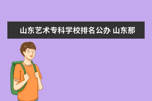 山东艺术专科学校排名公办 山东那些学校有艺术专科?