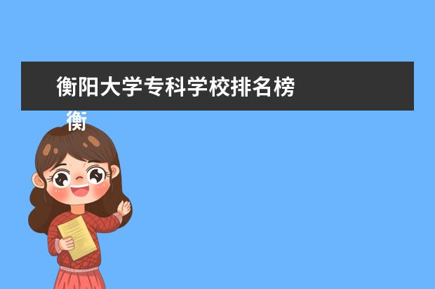 衡阳大学专科学校排名榜 
  衡阳专科学校介绍